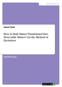 Enlarge image Cover: How Is Dark Matter Transformed Into Detectable Matter? On the Method of Excitation - GRIN Verlag