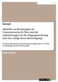 Abbildung von: Aktuelles zu Rechnungen im Umsatzsteuerrecht. Was sind die Anforderungen an die Eingangsrechnung und wie erfolgt deren Berichtigung? - GRIN Verlag