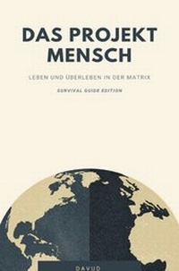 Abbildung von: Das Projekt Mensch - Leben und Überleben in der Matrix (Survival Guide Edition) - epubli