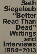 Cover: Seth Siegelaub. Better Read Than Dead. Writings and Interviews, 1964-2013 - K&ouml;nig, Walther