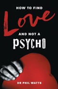 Cover: HOW TO FIND LOVE AND NOT A PSYCHO - Ogilvie Publishing (BNW Trust)