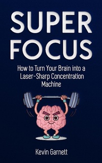 Enlarge image Cover: Super Focus: How to Turn Your Brain into a Laser-Sharp Concentration Machine - Kevin Garnett