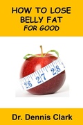 Cover: How to Lose Belly Fat for Good - Dr. Dennis Clark