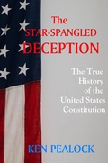 Cover: The Star-Spangled Deception: The True History of the U.S. Constitution - Kenneth Pealock