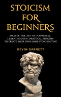 Cover: Stoicism For Beginners: Master the Art of Happiness. Learn Modern, Practical Stoicism to Create Your Own Daily Stoic Routine. - Kevin Garnett