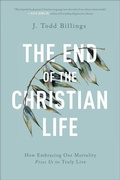 Cover: The End of the Christian Life - How Embracing Our Mortality Frees Us to Truly Live - Brazos Press, Div of Baker Publishing Group