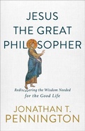 Cover: Jesus the Great Philosopher - Rediscovering the Wisdom Needed for the Good Life - Brazos Press, Div of Baker Publishing Group