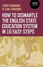 Cover: How to Dismantle the English State Education System in 10 Easy Steps - Zero Books