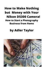 Abbildung von: How to Make Nothing but Money with Your Nikon D5300 Camera! - MahoneyProducts