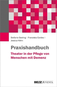 Abbildung von: Praxishandbuch Theater in der Pflege von Menschen mit Demenz - Juventa Verlag GmbH