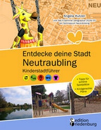 Abbildung von: Entdecke deine Stadt Neutraubling: Kinderstadtführer + Tipps für schöne Spielplätze + Kindgerechte Pläne - edition riedenburg e.U.
