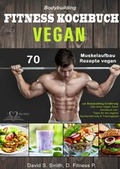 Cover: Bodybuilding VEGAN FITNESS Kochbuch: 70 Muskelaufbau Rezepte vegan zur Bodybuilding Ern&auml;hrung. Das neue Vegan Sport Kochbuch inkl. Tipps f&uuml;r die vegane Sportern&auml;hrung &amp; Trainingsplan - epubli