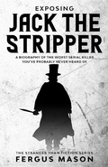 Cover: Exposing Jack the Stripper: A Biography of the Worst Serial Killer You've Probably Never Heard of (Stranger Than Fiction, #3) - Absolute Crime