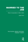 Cover: Married to the Job (RLE Feminist Theory) - Routledge