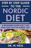 Bild: Step by Step Guide to the Nordic Diet: A Beginners Guide and 7-Day Meal Plan for the Nordic Diet - Dr. W. Ness