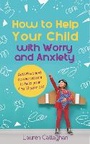 Cover: How to Help Your Child with Worry and Anxiety - Welbeck Balance