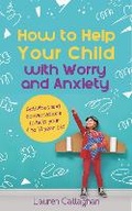 Cover: How to Help Your Child with Worry and Anxiety - Welbeck Balance