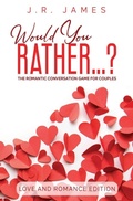 Cover: Would You Rather... ? The Romantic Conversation Game for Couples - Love & Desire Press