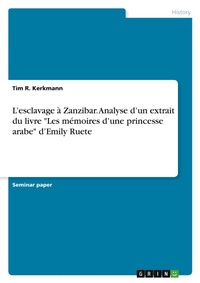 Abbildung von: L'esclavage a Zanzibar. Analyse d'un extrait du livre "Les memoires d'une princesse arabe" d'Emily Ruete - GRIN Verlag