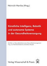 Abbildung von: Künstliche Intelligenz, Robotik und autonome Systeme in der Gesundheitsversorgung. - Verlag Wissenschaft & Praxis