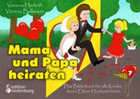 Abbildung von: Mama und Papa heiraten - Das Bilderbuch für alle Kinder, deren Eltern Hochzeit feiern - edition riedenburg e.U.