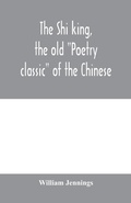 Cover: The Shi king, the old "Poetry classic" of the Chinese - ALPHA EDITION