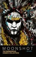Cover: Moonshot: The Indigenous Comics Collection (Volume 1) - Inhabit Media Inc
