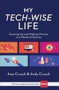 Cover: My Tech-Wise Life - Growing Up and Making Choices in a World of Devices - Baker Books, a division of Baker Publishing Group