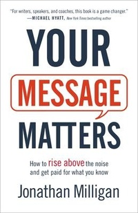 Enlarge image Cover: Your Message Matters - How to Rise above the Noise and Get Paid for What You Know - Baker Books, a division of Baker Publishing Group
