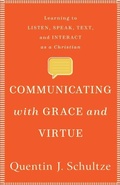 Cover: Communicating with Grace and Virtue - Learning to Listen, Speak, Text, and Interact as a Christian - Baker Academic, Div of Baker Publishing Group