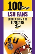 Cover: 100 Things LSU Fans Should Know & Do Before They Die - Triumph Books