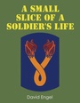 Cover: A Small Slice of a Soldier's Life - Page Publishing Inc.