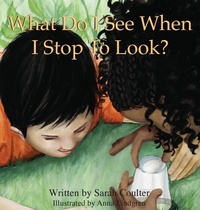 Enlarge image Cover: What Do I See When I Stop To Look? - Sarah Coulter
