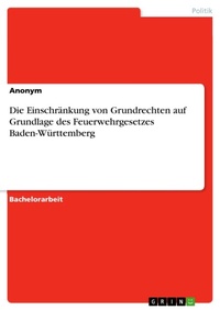 Abbildung von: Die Einschraenkung von Grundrechten auf Grundlage des Feuerwehrgesetzes Baden-Wuerttemberg - GRIN Verlag