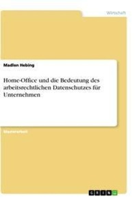 Abbildung von: Home-Office und die Bedeutung des arbeitsrechtlichen Datenschutzes fuer Unternehmen - GRIN Verlag