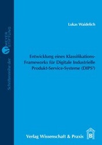 Abbildung von: Entwicklung eines Klassifikations-Frameworks für Digitale Industrielle Produkt-Service-Systeme (DIPS²). - Verlag Wissenschaft & Praxis