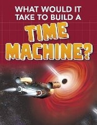 Enlarge image Cover: What Would it Take to Build a Time Machine? - Raintree