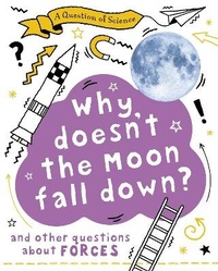 Enlarge image Cover: A Question of Science: Why Doesn't the Moon Fall Down? And Other Questions about Forces - Wayland