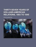 Cover: Thirty-Seven Years of Holland-American Relations, 1803 to 1840 - Rarebooksclub.com