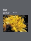 Cover: Fair; Kind, and True. I. N. U. and W. H. - Rarebooksclub.com