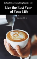 Cover: Live the Best Year of Your Life (Coffee Makes Everything Possible, #1) - Coffee Makes Everything Possible