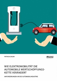 Abbildung von: Wie Elektromobilität die automobile Wertschöpfungskette verändert. Anforderungen an die Automobilindustrie - GRIN Verlag
