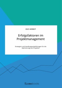 Abbildung von: Erfolgsfaktoren im Projektmanagement. Strategien und Handlungsempfehlungen für die Optimierung von Projekten - GRIN Verlag