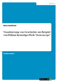 Abbildung von: Visualisierung von Geschichte am Beispiel von William Kentridges Werk "Stereoscope" - GRIN Verlag