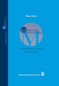 Abbildung von: MEYER-STIFTUNG - Ein Bericht über die Jahre 2005 bis 2015. - Verlag Wissenschaft & Praxis