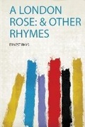 Cover: A London Rose: & Other Rhymes - HardPress Ltd