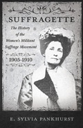 Cover: The Suffragette - The History of The Women's Militant Suffrage Movement - 1905-1910 - Read Books Ltd.