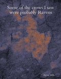 Cover: Some of the Crows I Saw Were Probably Ravens - Lulu.com