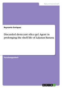 Abbildung von: Discarded desiccant silica gel. Agent in prolonging the shelf life of Lakatan Banana - GRIN Verlag
