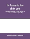 Cover: The Commercial laws of the world, comprising the mercantile, bills of exchange, bankruptcy and maritime laws of civilised nations (Volume XXII) - ALPHA EDITION